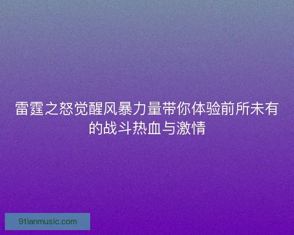雷霆之怒觉醒风暴力量带你体验前所未有的战斗热血与激情