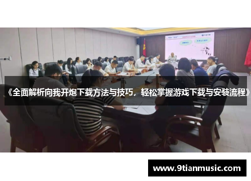 《全面解析向我开炮下载方法与技巧，轻松掌握游戏下载与安装流程》