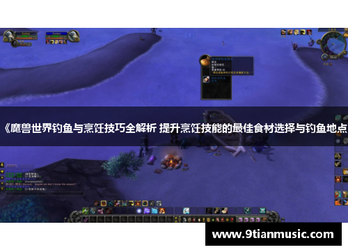《魔兽世界钓鱼与烹饪技巧全解析 提升烹饪技能的最佳食材选择与钓鱼地点》