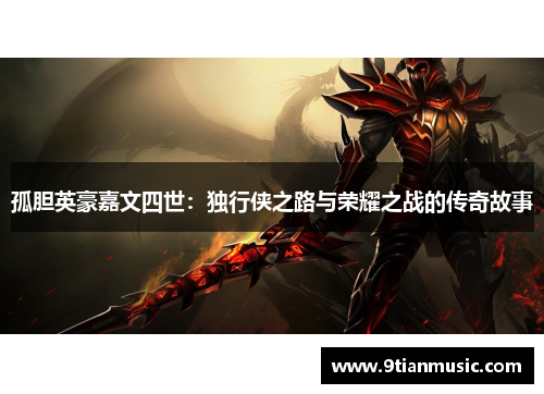 孤胆英豪嘉文四世：独行侠之路与荣耀之战的传奇故事